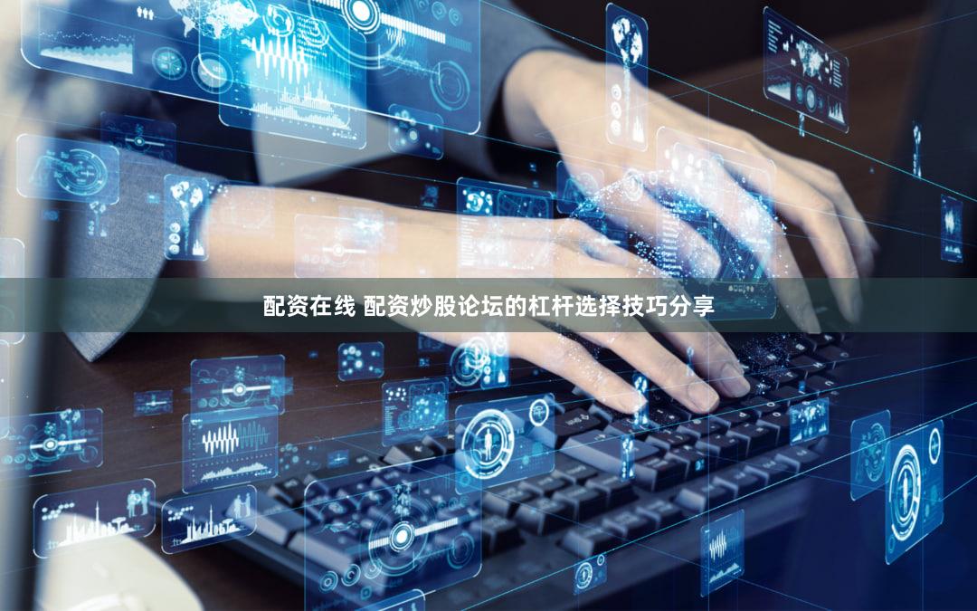 配资在线 配资炒股论坛的杠杆选择技巧分享