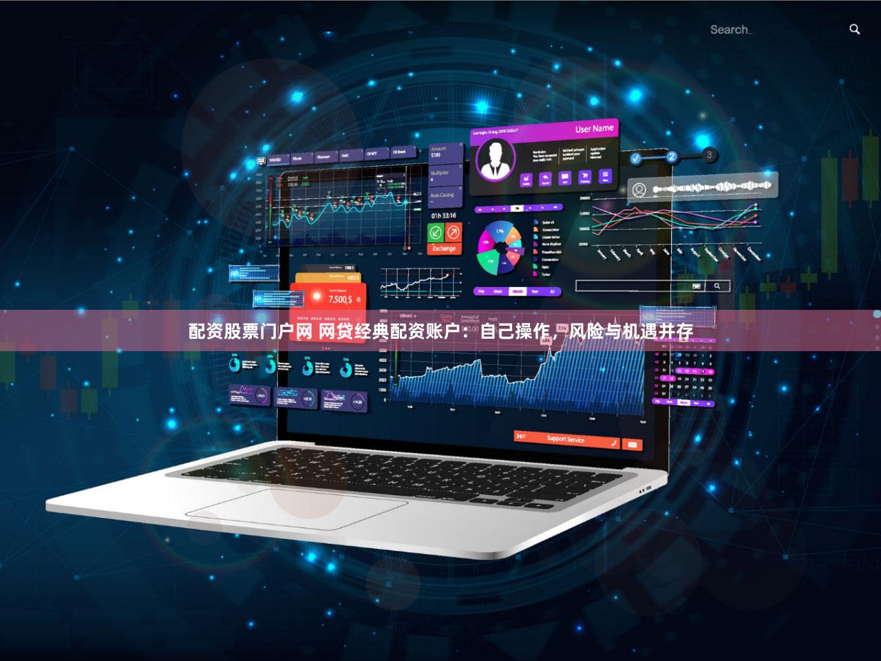 配资股票门户网 网贷经典配资账户：自己操作，风险与机遇并存