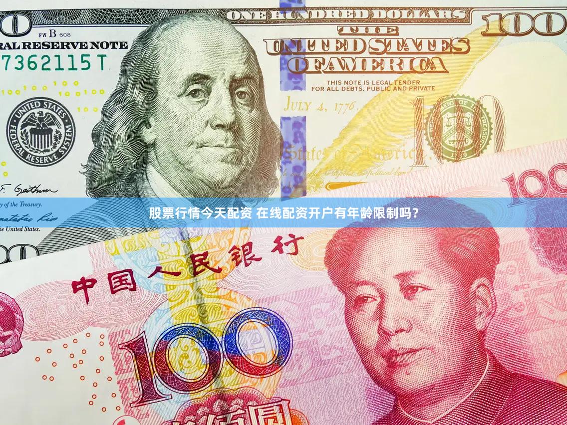 股票行情今天配资 在线配资开户有年龄限制吗？