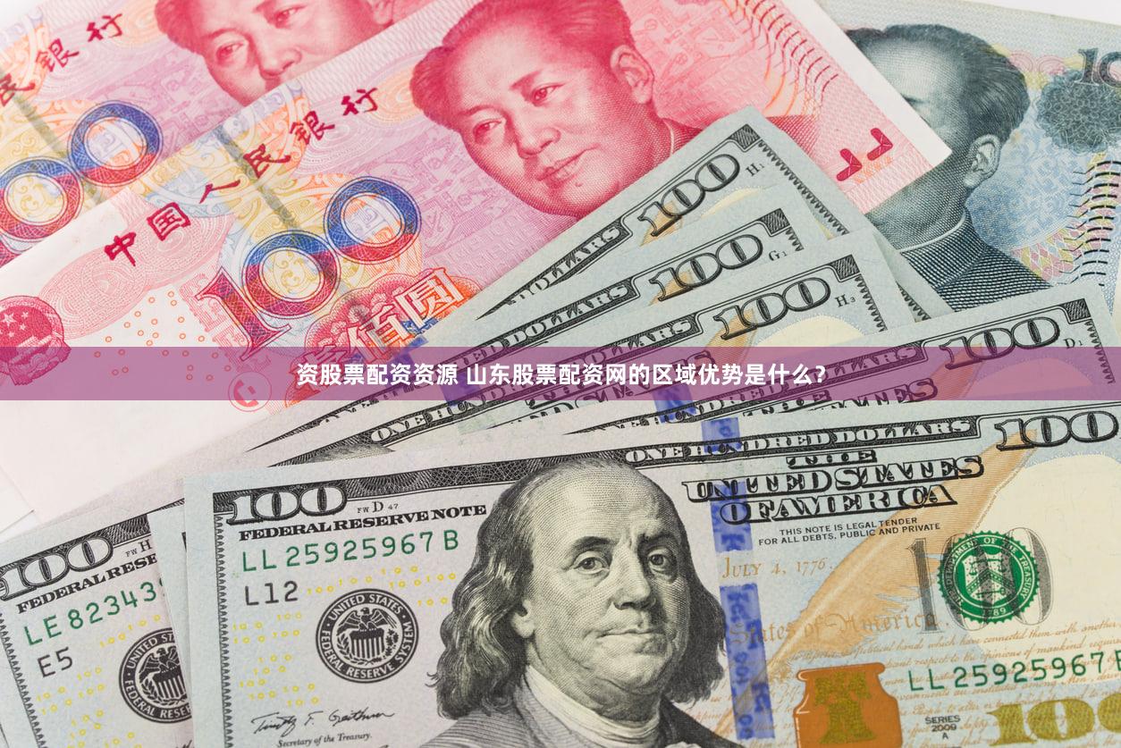 资股票配资资源 山东股票配资网的区域优势是什么？