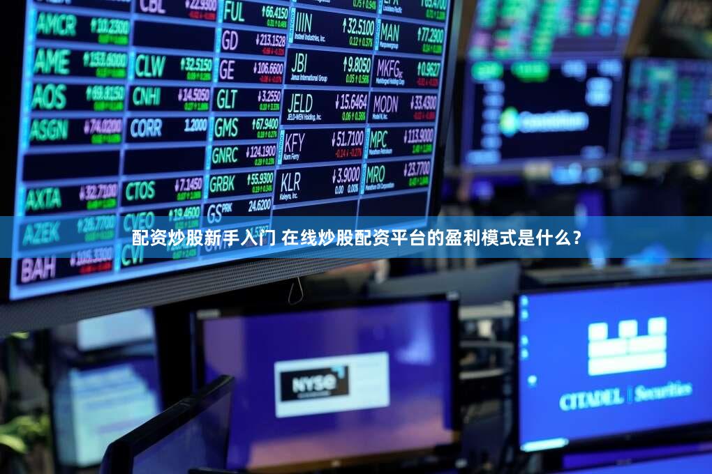 配资炒股新手入门 在线炒股配资平台的盈利模式是什么？