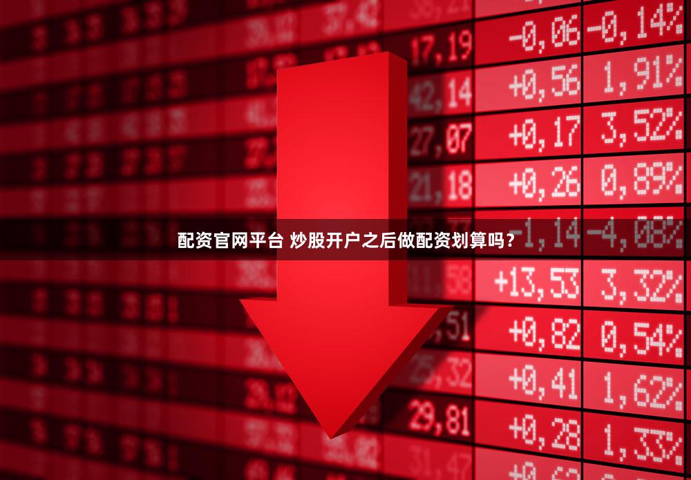 配资官网平台 炒股开户之后做配资划算吗？