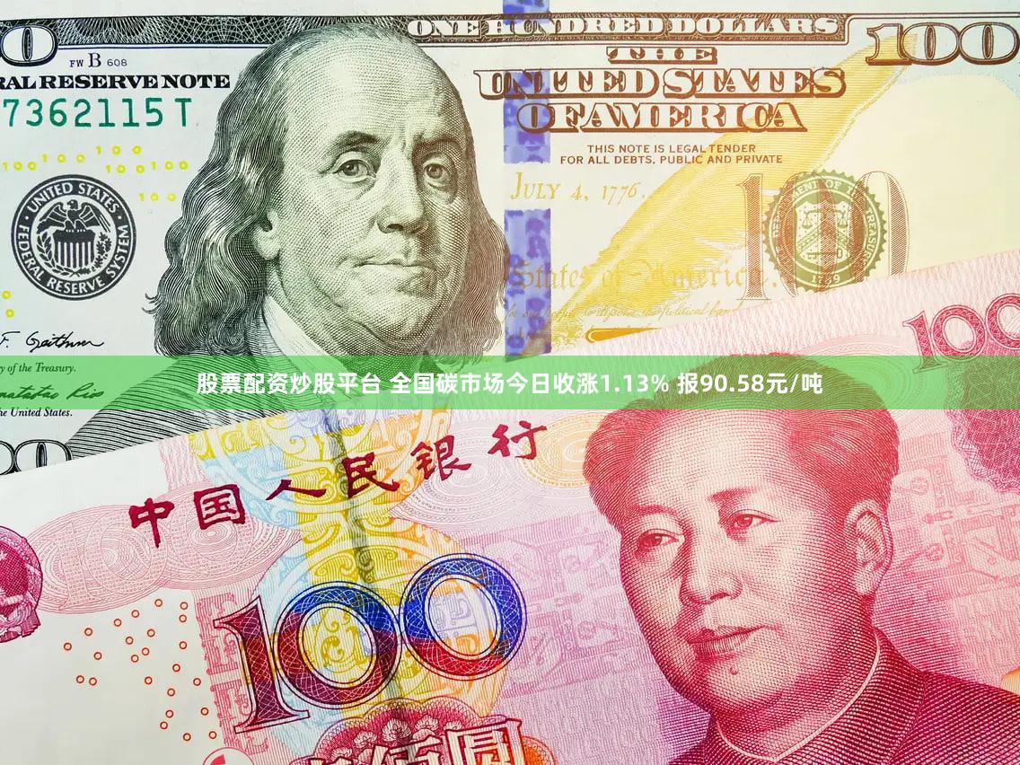 股票配资炒股平台 全国碳市场今日收涨1.13% 报90.58元/吨
