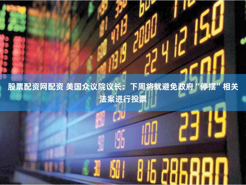 股票配资网配资 美国众议院议长：下周将就避免政府“停摆”相关法案进行投票