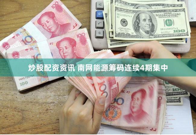 炒股配资资讯 南网能源筹码连续4期集中