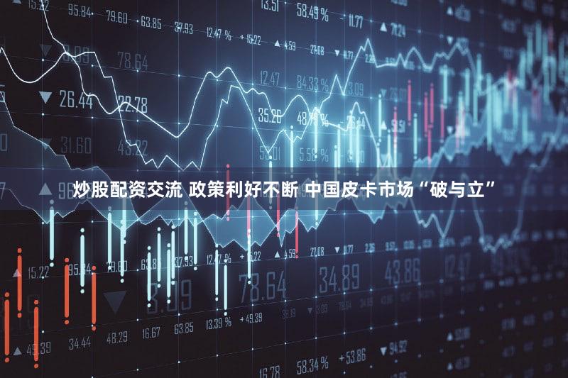 炒股配资交流 政策利好不断 中国皮卡市场“破与立”