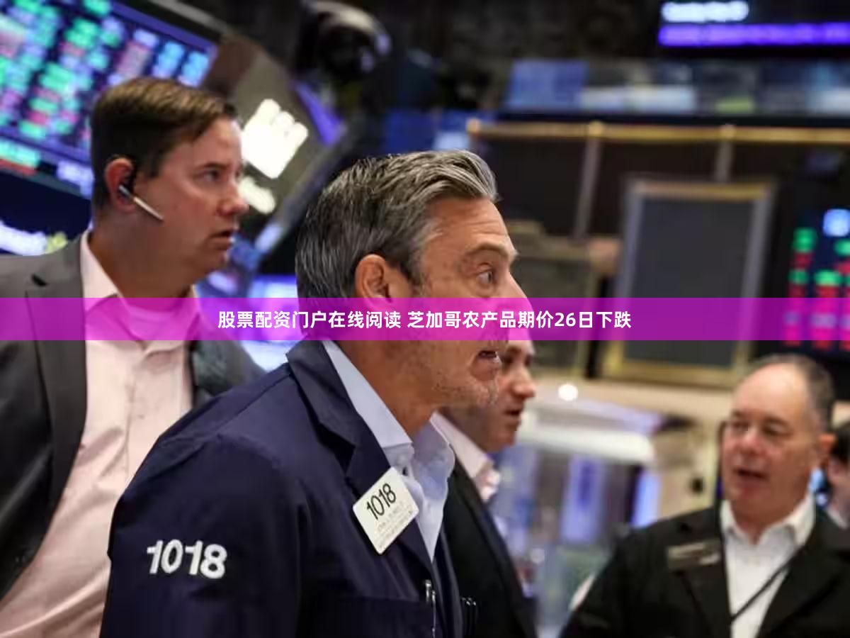 股票配资门户在线阅读 芝加哥农产品期价26日下跌