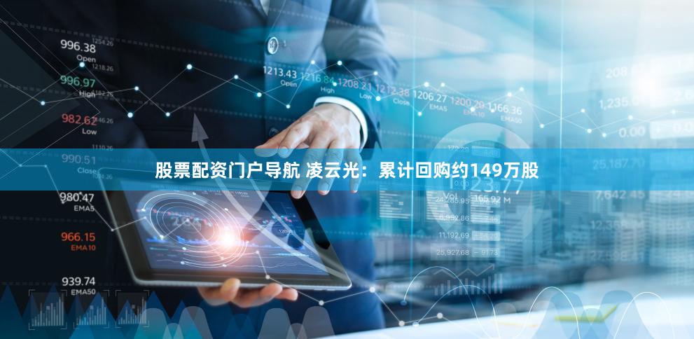 股票配资门户导航 凌云光：累计回购约149万股