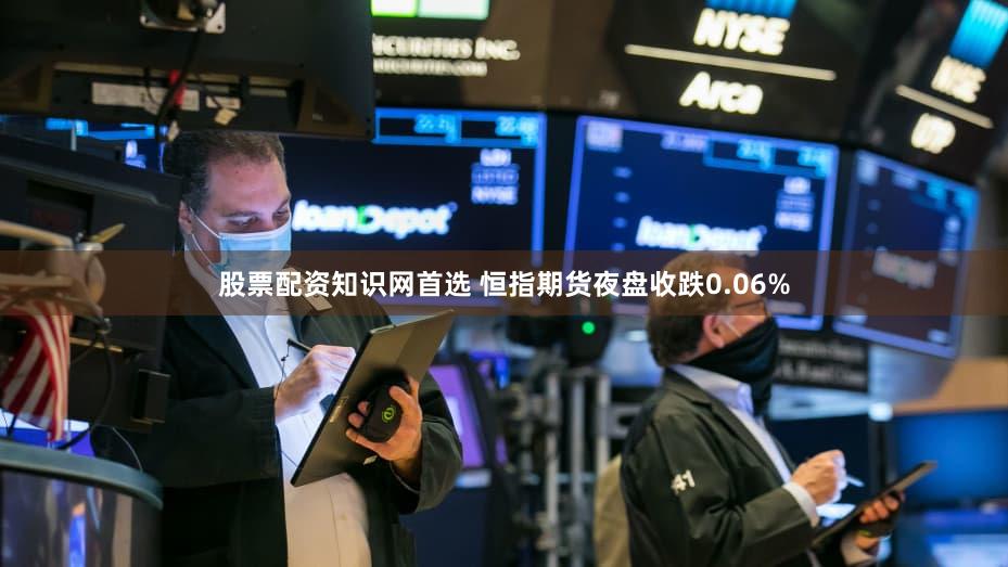 股票配资知识网首选 恒指期货夜盘收跌0.06%
