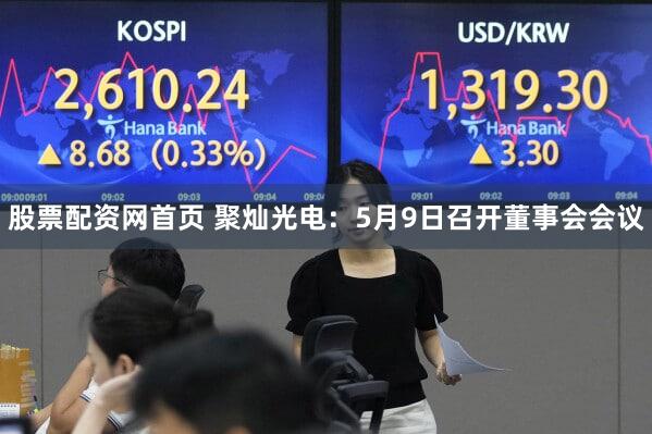 股票配资网首页 聚灿光电：5月9日召开董事会会议