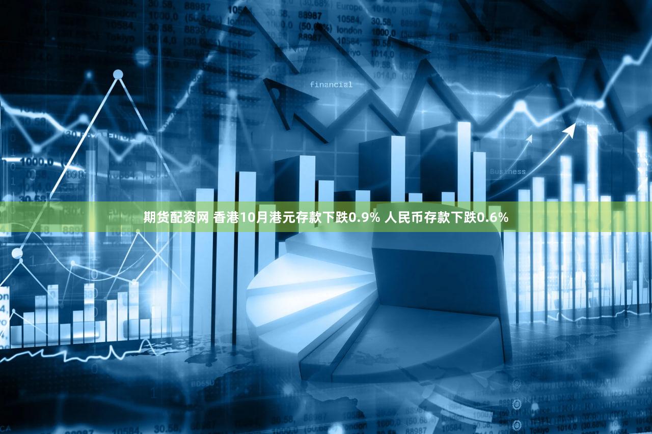 期货配资网 香港10月港元存款下跌0.9% 人民币存款下跌0.6%