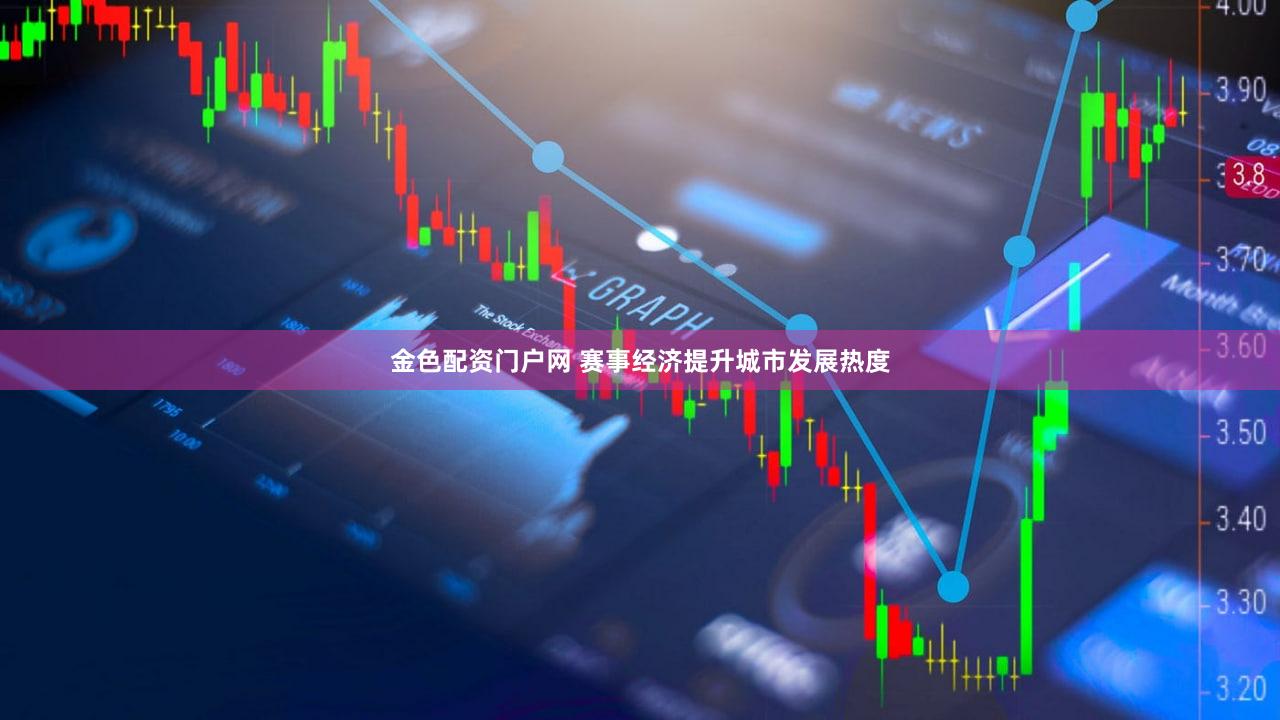 金色配资门户网 赛事经济提升城市发展热度