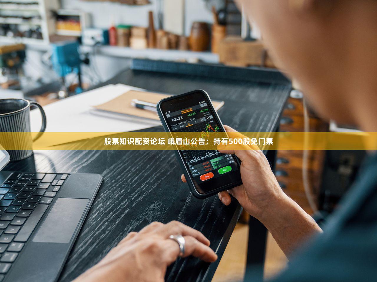 股票知识配资论坛 峨眉山公告:持有500股免门票