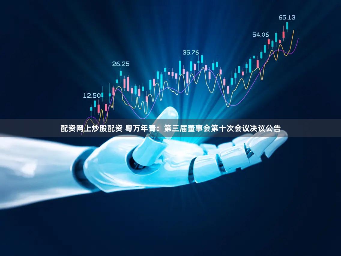 配资网上炒股配资 粤万年青：第三届董事会第十次会议决议公告