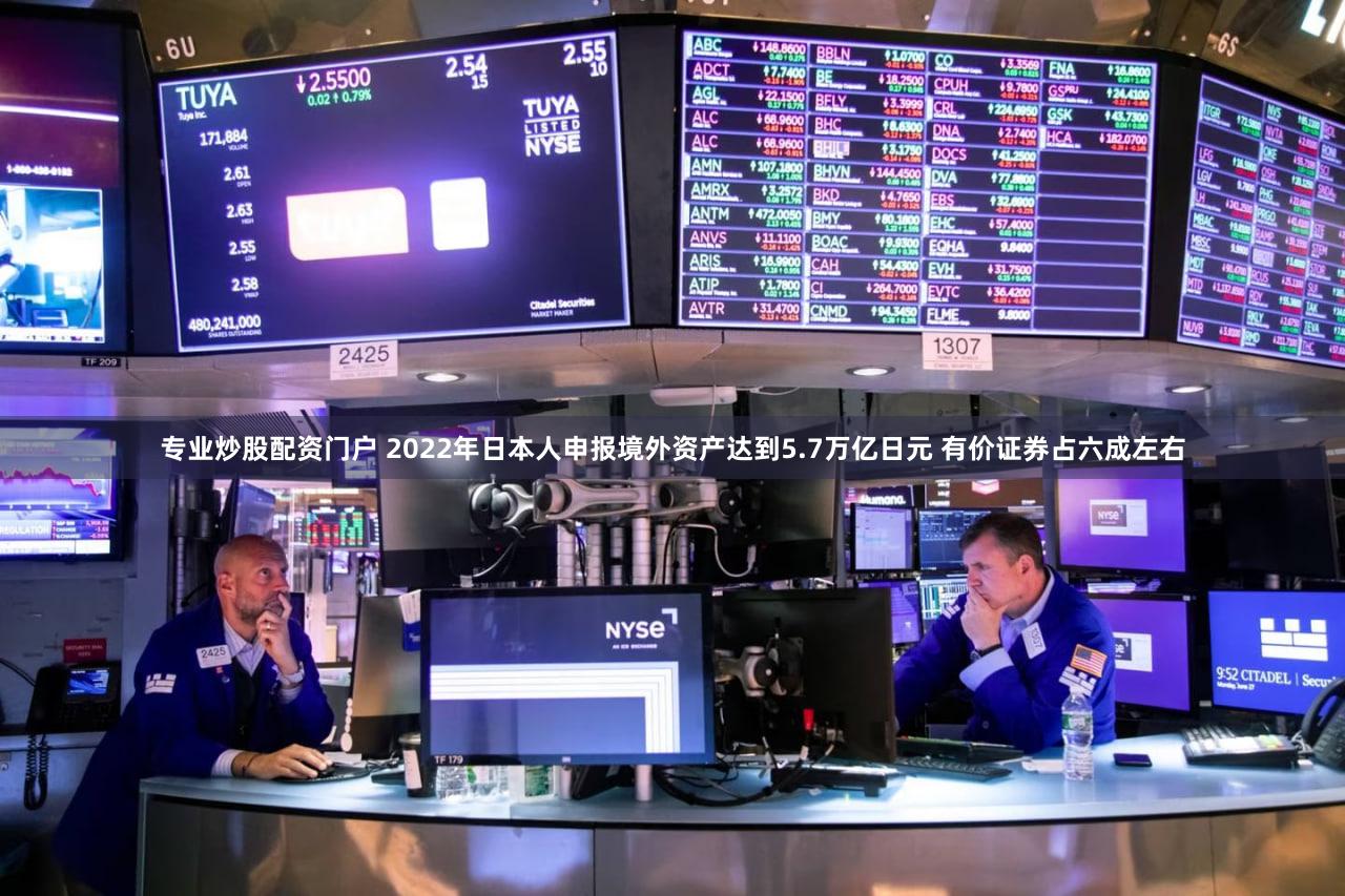 专业炒股配资门户 2022年日本人申报境外资产达到5.7万亿日元 有价证券占六成左右