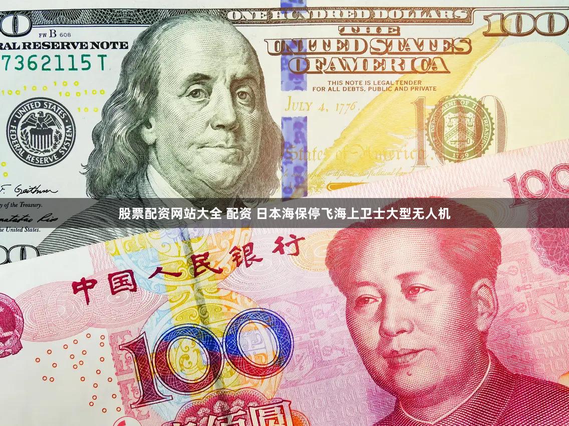 股票配资网站大全 配资 日本海保停飞海上卫士大型无人机