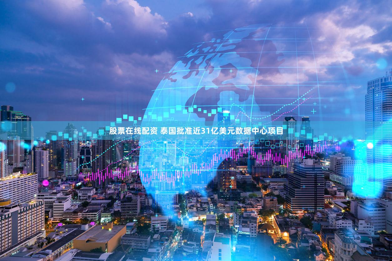 股票在线配资 泰国批准近31亿美元数据中心项目