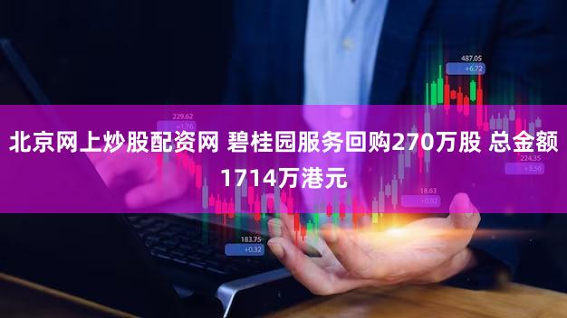 北京网上炒股配资网 碧桂园服务回购270万股 总金额1714万港元