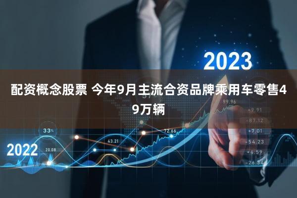 配资概念股票 今年9月主流合资品牌乘用车零售49万辆