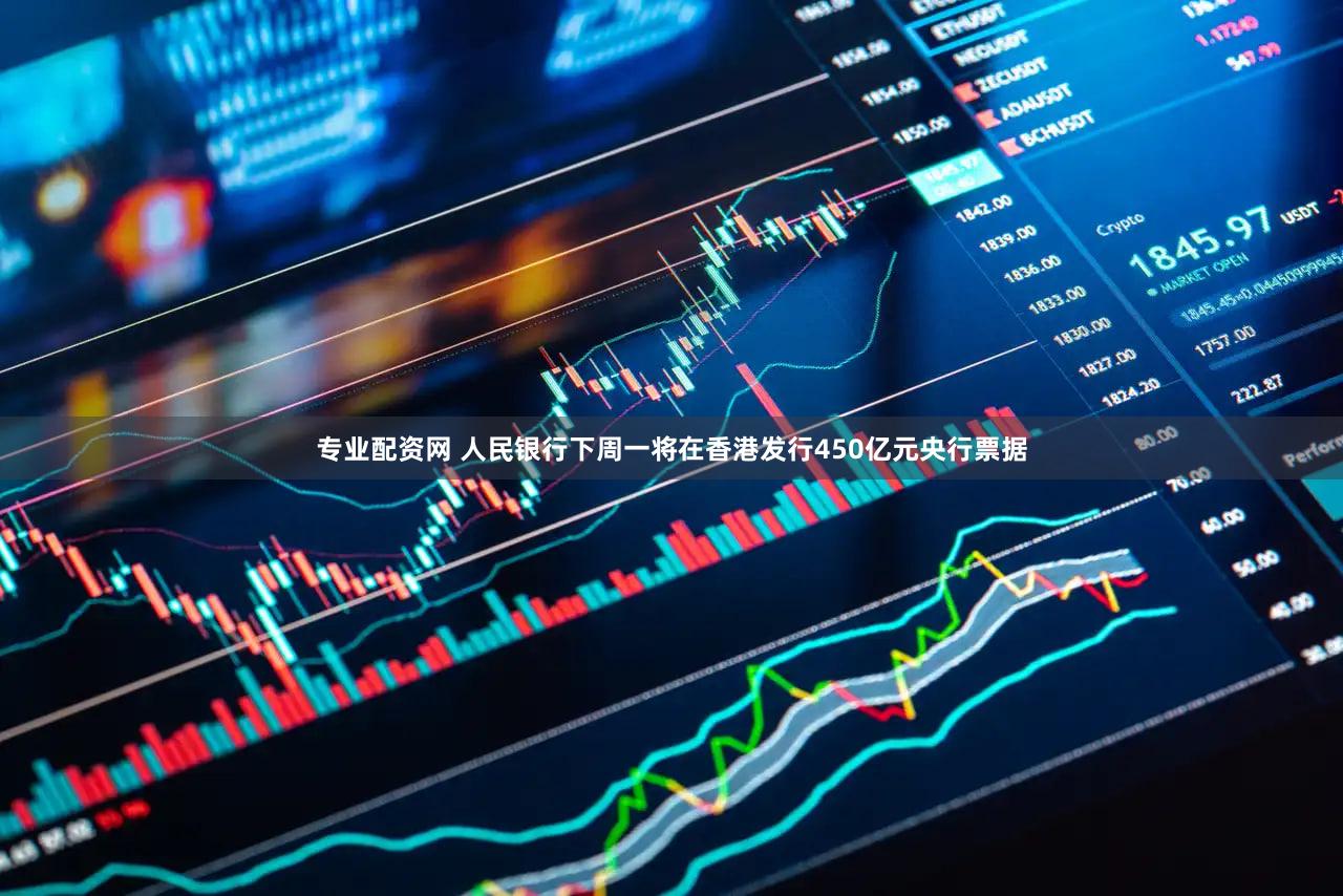 专业配资网 人民银行下周一将在香港发行450亿元央行票据