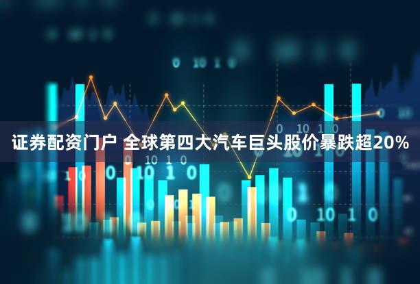 证券配资门户 全球第四大汽车巨头股价暴跌超20%