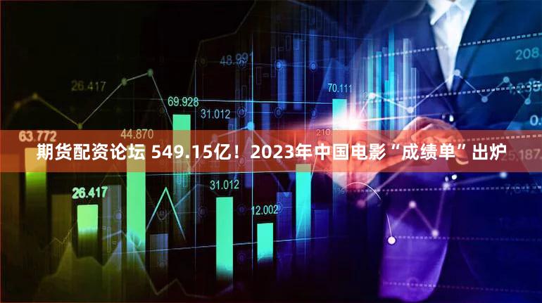 期货配资论坛 549.15亿！2023年中国电影“成绩单”出炉