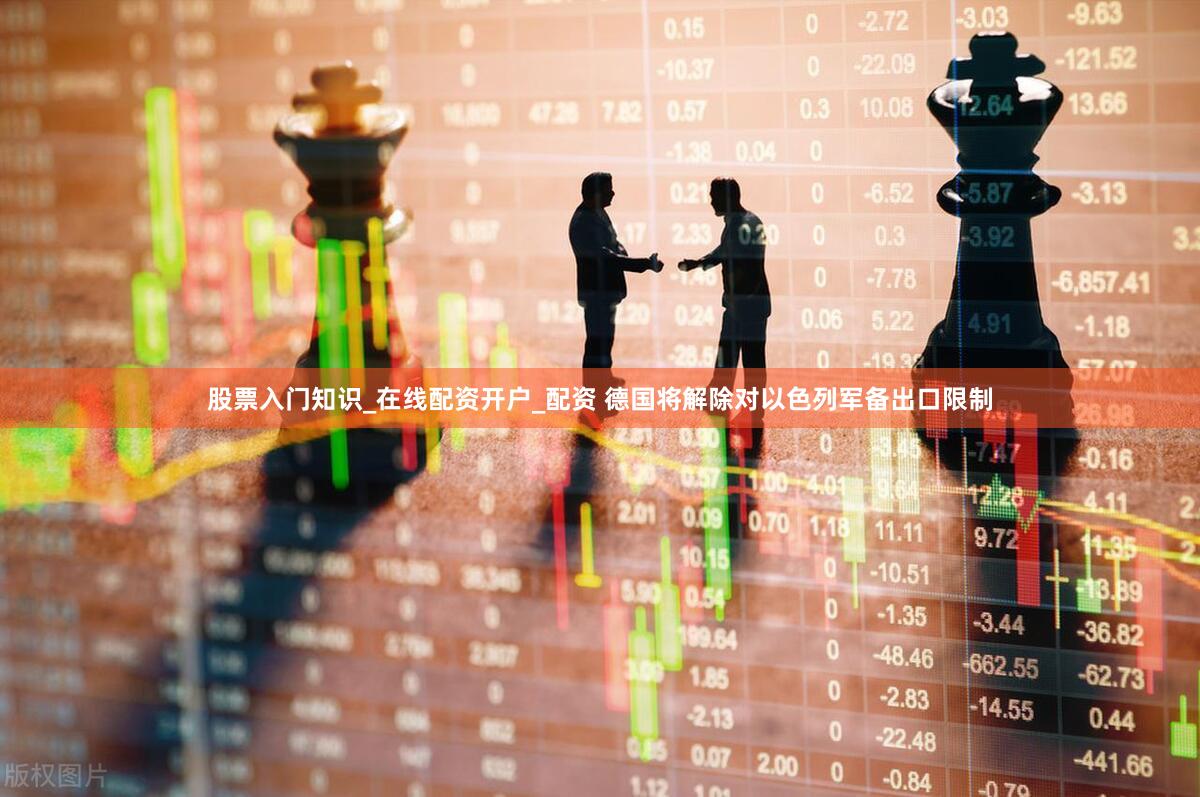 股票入门知识_在线配资开户_配资 德国将解除对以色列军备出口限制