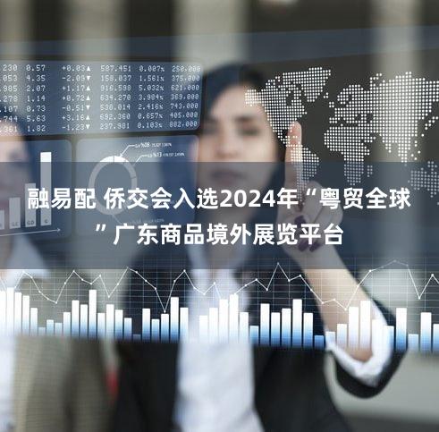 融易配 侨交会入选2024年“粤贸全球”广东商品境外展览平台