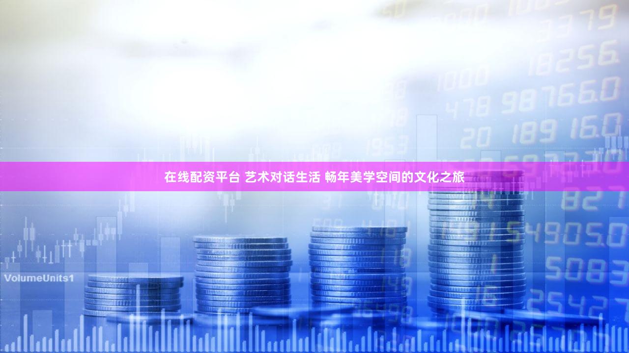 在线配资平台 艺术对话生活 畅年美学空间的文化之旅